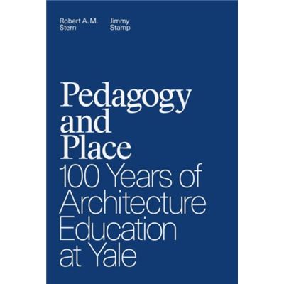 Pedagogy And Place: 100 Years Of Architecture Education At Yale (Hardcover)