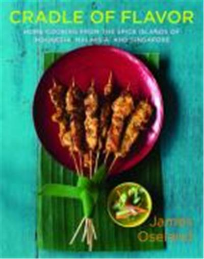 Cradle of Flavor: Home Cooking from the Spice Islands of Indonesia, Malaysia, and Singapore