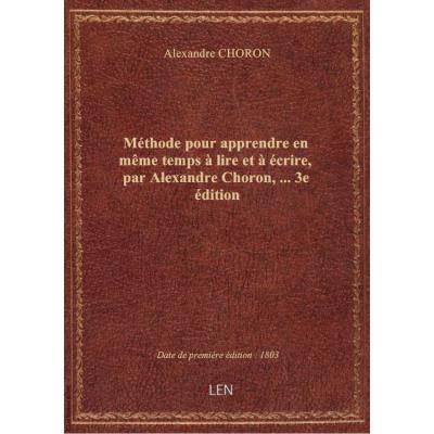 Méthode pour apprendre en même temps à lire et à écrire, par Alexandre Choron,... 3e édition
