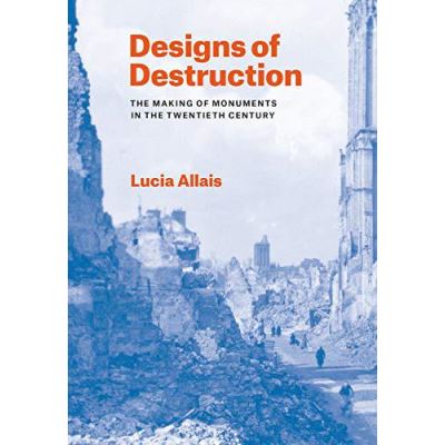 Designs of Destruction: The Making of Monuments in the Twentieth Century - [Version Originale]
