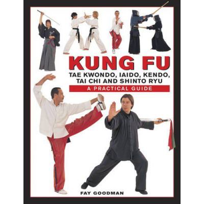 Kung Fu: Tae Kwondo, Tai Chi, Kendo, Aiado, Shinto Ryu. A Step-by-Step Practical Guide - [Version Originale]