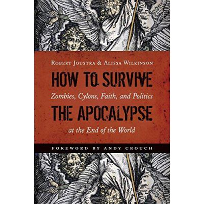 How to Survive the Apocalypse: Zombies, Cylons, Faith, and Politics at the End of the World - [Version Originale]