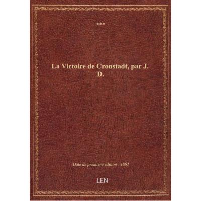 La Victoire de Cronstadt , par J. D.