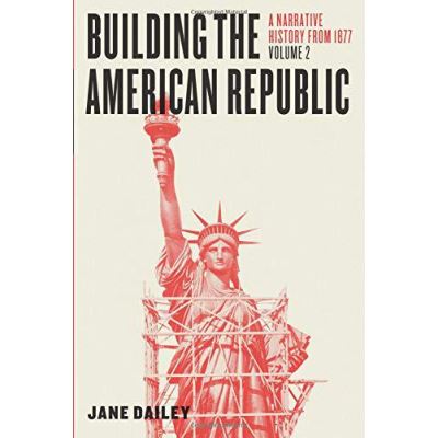 Building the American Republic, Volume 2: A Narrative History from 1877 - [Version Originale]