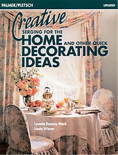 Creative Serging for the Home and Other Quick Decorating Ideas