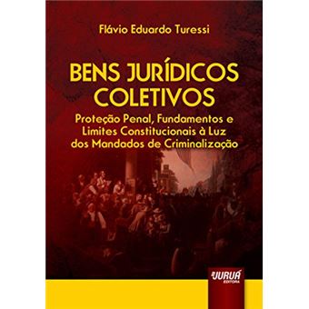 Bens Jurídicos Coletivos. Proteção Penal, Fundamentos E Limites Constitucionais À Luz Dos Mandados De Criminalização - 1