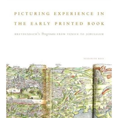 Picturing Experience In The Early Printed Book: Breydenbach'S Peregrinatio From Venice To Jerusalem (Hardcover)