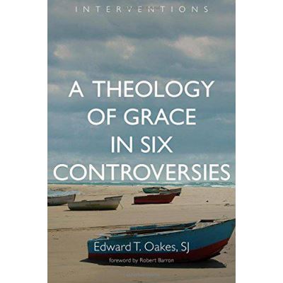 A Theology of Grace in Six Controversies (Interventions) - [Version Originale]