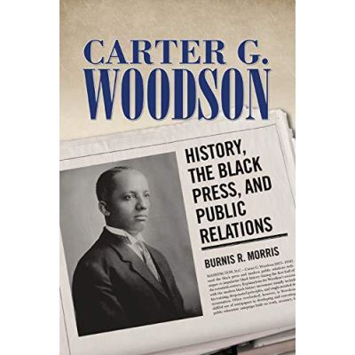 Carter G. Woodson: History, the Black Press, and Public Relations (Race, Rhetoric, and Media Series) - [Version Originale]