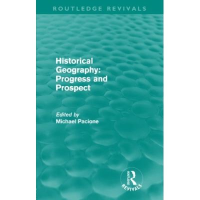 Historical Geography: Progress and Prospect (Routledge Revivals) - [Version Originale]