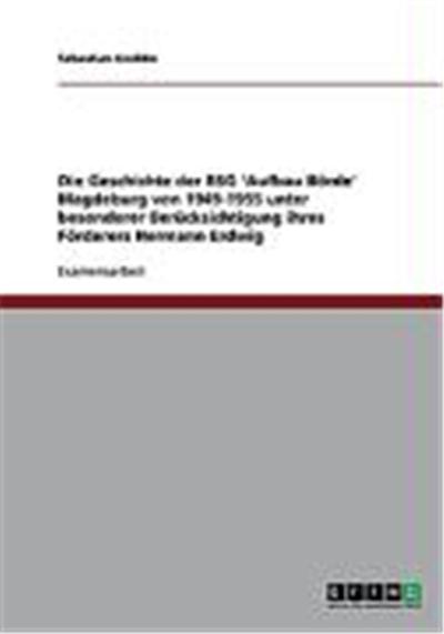 Die Geschichte der BSG 'Aufbau B”rde' Magdeburg von 1949-1955 unter besonderer Bercksichtigung ihres F”rderers Hermann Erdwig