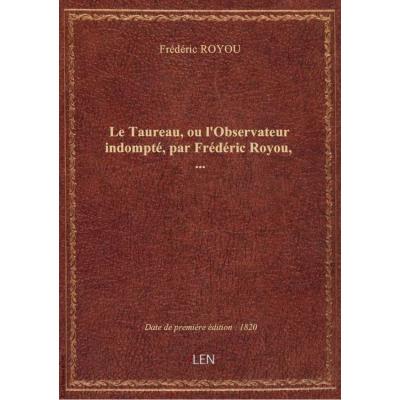 Le Taureau, ou l'Observateur indompté, par Frédéric Royou,...