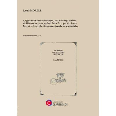 Le Grand Dictionnaire Historique, Ou Le Mélange Curieux De L'Histoire Sacrée Et Profane. Tome 5 Par Mre Louis Moreri, Nouvelle Édition, Dans Laquelle On A Refondu Les Supplémens De M. L'Abbé Goujet, Le Tout Revu, Corrigé Et Augmenté Par M. Droue...