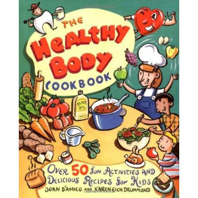 The Healthy Body Cookbook: Over 50 Fun Activities and Delicious Recipes for Kids