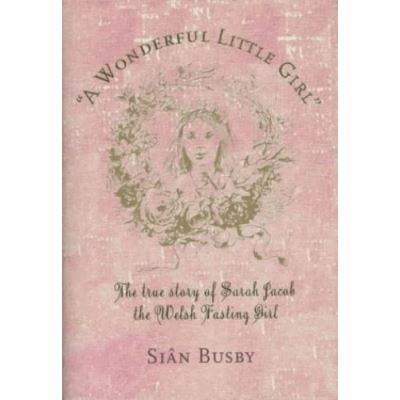 A Wonderful Little Girl: The True Story of Sarah Jacob, the Welsh Fasting Girl