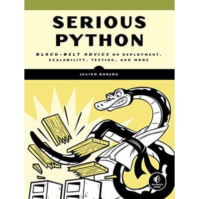 Serious Python: Black-Belt Advice on Deployment, Scalability, Testing, and More - [Version Originale]