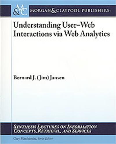 Understanding User-Web Interactions via Web Analytics, Synthesis Lectures on Information Concepts, Retrieval, and Services