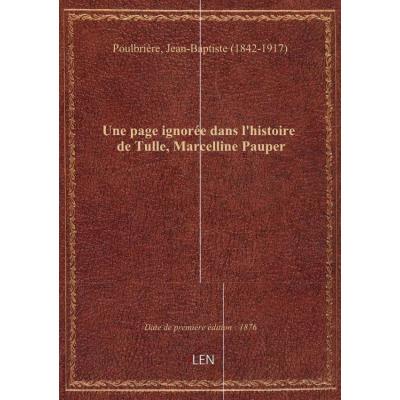 Une page ignorée dans l'histoire de Tulle, Marcelline Pauper / par l'abbé J.-B. Poulbrière,...