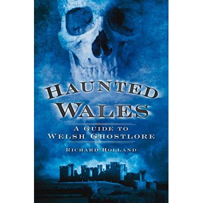 Haunted Wales: A Guide to Welsh Ghostlore (Haunted (History Press))