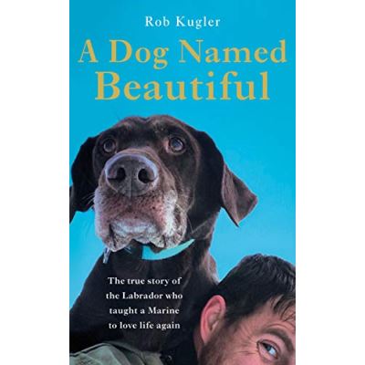 A Dog Named Beautiful: The true story of the Labrador who taught a Marine to love life again - [Version Originale]