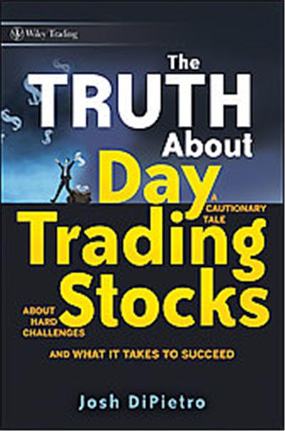 The Truth About Day Trading Stocks, Wiley Trading Series