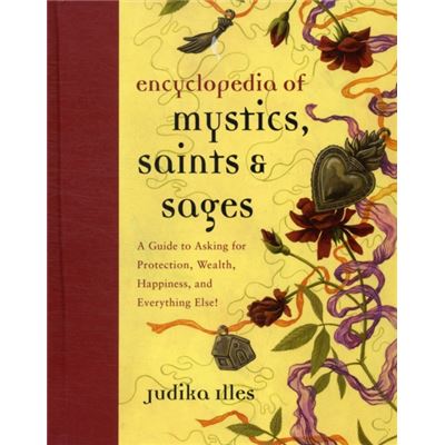 Encyclopedia Of Mystics, Saints & Sages: A Guide To Asking For Protection, Wealth, Happiness, And Everything Else! (Hardcover)