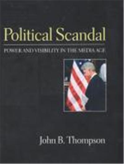 Political Scandal: Power and Visibility in the Media Age