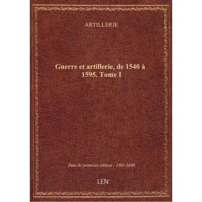 Guerre et artillerie, de 1540 à 1595. Tome I