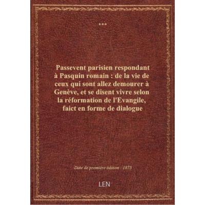 Passevent parisien respondant à Pasquin romain : de la vie de ceux qui sont allez demourer à Genève, et se disent vivre selon la réformation de l'Evangile, faict en forme de dialogue