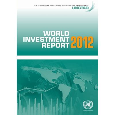 World Investment Report 2012: Towards a New Generation of Investment Policies