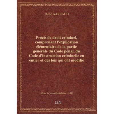 Précis de droit criminel, comprenant l'explication élémentaire de la partie générale du Code pénal,