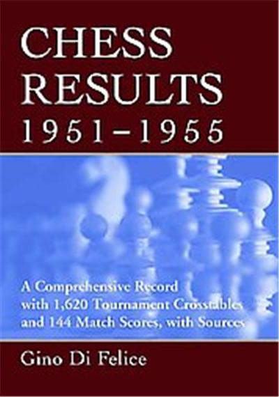 Chess Results, 1951-1955: A Comprehensive Record with 1,620 Tournament  Crosstables and 144 Match Scores, with Sources