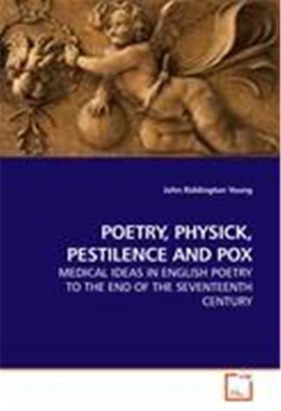 POETRY, PHYSICK, PESTILENCE AND POX