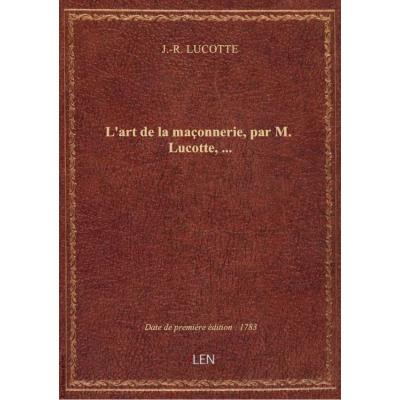 L'art de la maçonnerie , par M. Lucotte,...