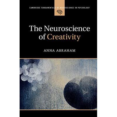 The Neuroscience of Creativity (Cambridge Fundamentals of Neuroscience in Psychology) - [Version Originale]
