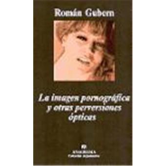 La imagen pornográfica y otras perversiones ópticas - Román Gubern -5%
