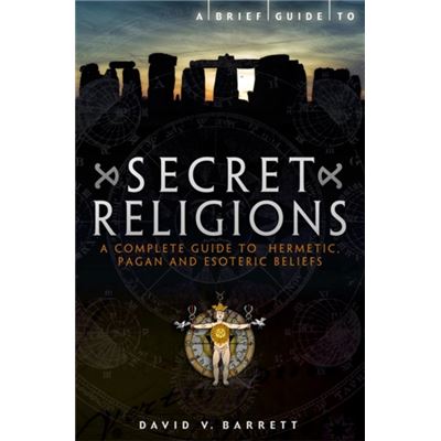 A Brief Guide to Secret Religions: A Complete Guide to Hermetic, Pagan and Esoteric Beliefs (Brief Histories)