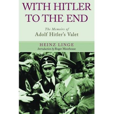 With Hitler to the End The Memoirs of Adolf Hitlers Valet