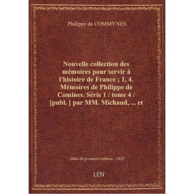 Nouvelle collection des mémoires pour servir à l'histoire de France : 1, 4. Mémoires de Philippe de