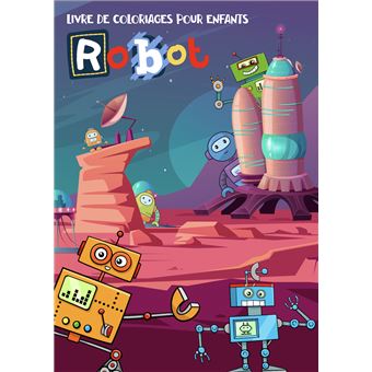 Robot Livre de Coloriage : ivre de coloriage pour les enfants de 4 à 8 ans,  une grande variété de robots, espace, Astronautes (Cadeau d'Anniversaire  pour enfant  gros carnet de coloriage) (