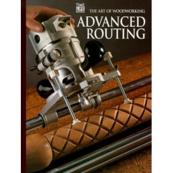 Advanced Routingand Shaping The Art Of Woodworking Relié Achat Advanced Routingand Shaping The Art Of Woodworking Relié Achat Livre Fnac