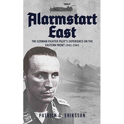 Alarmstart East: The German Fighter Pilot's Experience on the Eastern Front 1941-1945 - [Version Originale]