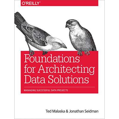Foundations for Architecting Data Solutions: Managing Successful Data Projects - [Version Originale]