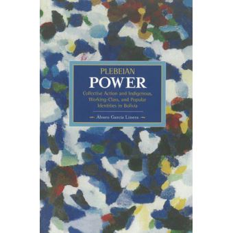Plebian Power: Collective Action and Indigenous, Working-Class and Popular Identities in Bolivia : Historical Materialism, Volume 55 - [Version Originale] - 1