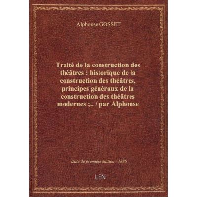 Traité de la construction des théâtres : historique de la construction des théâtres, principes génér