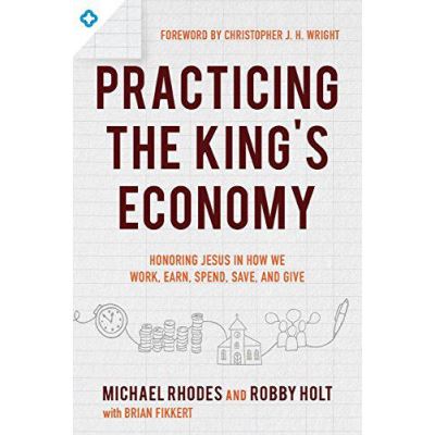 Practicing the King's Economy: Honoring Jesus in How We Work, Earn, Spend, Save, and Give - [Version Originale]