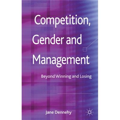 Competition, Gender And Management: Beyond Winning And Losing (Hardcover)