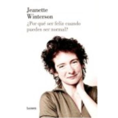 Por Qué Ser Feliz Cuando Puedes Ser Normal - Winterson, Jeanette