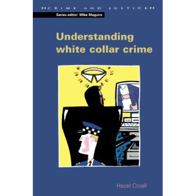Understanding White Collar Crime, Crime and Justice (Buckingham, England).