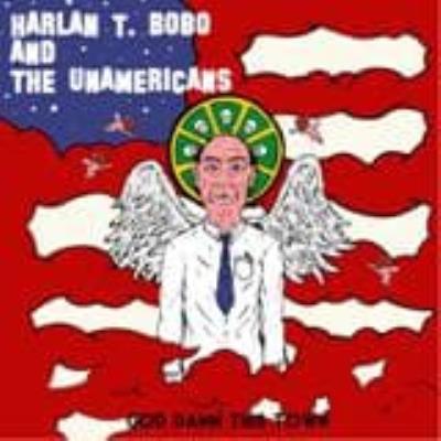 God Damn This Town - Bobo, Harlan T. -& The Unamericans-